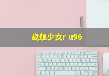 战舰少女r u96